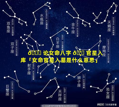 🐛 论女命八字 🦆 官星入库「女命官星入墓是什么意思」